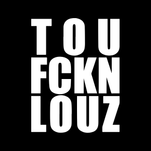 TOU FCKN LOUZ